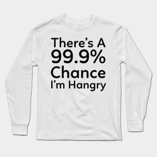 There is a 99.9% Chance I'm Hangry Long Sleeve T-Shirt